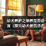 幼犬养护之笼养是否适宜（探究幼犬是否适合长期关在笼子中及影响因素）
