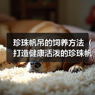 珍珠帆吊的饲养方法(打造健康活泼的珍珠帆吊宠物)(图3) 珍珠帆吊的饲养方法(打造健康活泼的珍珠帆吊宠物)(图3)