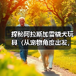 探秘阿拉斯加雪橇犬玩具（从宠物角度出发，了解不同类型雪橇犬玩具，提高宠物生活品质）（图1）