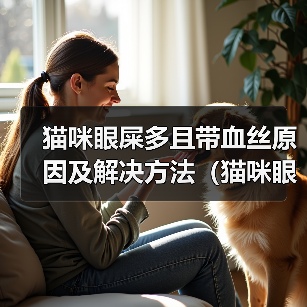 猫咪眼屎多且带血丝原因及解决方法（猫咪眼部症状引发眼屎多血丝，如何帮助猫咪缓解？）（图2）