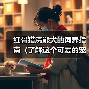 红骨猎浣熊犬的饲养指南（了解这个可爱的宠物的生活习惯和需求，让你成为一个负责任的主人）（图1）