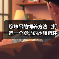 珍珠吊的饲养方法(打造一个舒适的水族箱环境)(图2) 珍珠吊的饲养方法(打造一个舒适的水族箱环境)(图2)