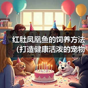 红肚凤凰鱼的饲养方法（打造健康活泼的宠物鱼）（图1）