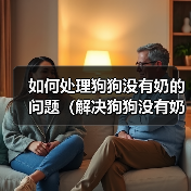 如何处理狗狗没有奶的问题（解决狗狗没有奶的情况，让它健康成长）（图1）