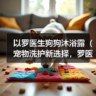 以罗医生狗狗沐浴露（宠物洗护新选择，罗医生狗狗沐浴露为你解答）（图4）