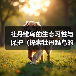 牡丹雏鸟的生态习性与保护(探索牡丹雏鸟的独特之处及其保育挑战)(图2) 牡丹雏鸟的生态习性与保护(探索牡丹雏鸟的独特之处及其保育挑战)(图2)