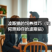 波斯猫的饲养技巧(如何照顾你的波斯猫)(图2) 波斯猫的饲养技巧(如何照顾你的波斯猫)(图2)