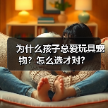 为什么孩子总爱玩具宠物?怎么选才对?(图4) 为什么孩子总爱玩具宠物?怎么选才对?(图4)
