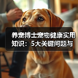 养宠博士宠物健康实用知识:5大关键问题与处理方法(图1) 养宠博士宠物健康实用知识:5大关键问题与处理方法(图1)