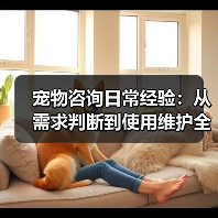 宠物咨询日常经验:从需求判断到使用维护全攻略(图2) 宠物咨询日常经验:从需求判断到使用维护全攻略(图2)