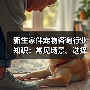 新生家伴宠物咨询行业知识:常见场景、选择要点和注意事项(图4) 新生家伴宠物咨询行业知识:常见场景、选择要点和注意事项(图4)