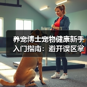 养宠博士宠物健康新手入门指南:避开误区掌握方法(图4) 养宠博士宠物健康新手入门指南:避开误区掌握方法(图4)