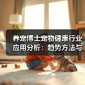 养宠博士宠物健康行业应用分析:趋势方法与实用建议(图4) 养宠博士宠物健康行业应用分析:趋势方法与实用建议(图4)