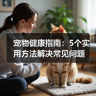 宠物健康指南:5个实用方法解决常见问题(图3) 宠物健康指南:5个实用方法解决常见问题(图3)