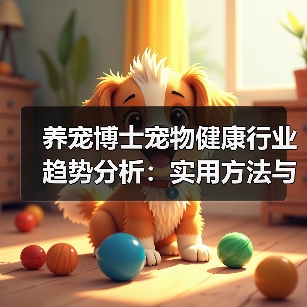 养宠博士宠物健康行业趋势分析:实用方法与服务建议2026(图3) 养宠博士宠物健康行业趋势分析:实用方法与服务建议2026(图3)