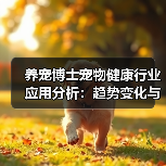 养宠博士宠物健康行业应用分析:趋势变化与实用建议(图1) 养宠博士宠物健康行业应用分析:趋势变化与实用建议(图1)