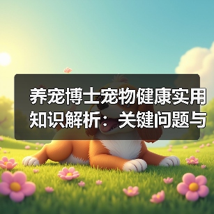 养宠博士宠物健康实用知识解析:关键问题与处理方法(图4) 养宠博士宠物健康实用知识解析:关键问题与处理方法(图4)