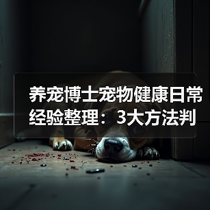 养宠博士宠物健康日常经验整理:3大方法判断需求与避坑(图2) 养宠博士宠物健康日常经验整理:3大方法判断需求与避坑(图2)