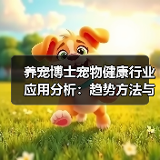 养宠博士宠物健康行业应用分析:趋势方法与服务建议(图1) 养宠博士宠物健康行业应用分析:趋势方法与服务建议(图1)