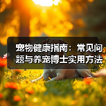 宠物健康指南:常见问题与养宠博士实用方法(图2) 宠物健康指南:常见问题与养宠博士实用方法(图2)