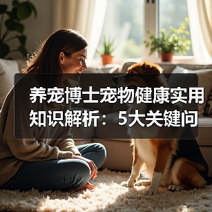 养宠博士宠物健康实用知识解析:5大关键问题与处理方法(图4) 养宠博士宠物健康实用知识解析:5大关键问题与处理方法(图4)
