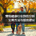 宠物健康行业趋势分析:实用方法与服务建议2026(图3) 宠物健康行业趋势分析:实用方法与服务建议2026(图3)