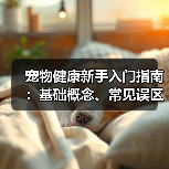 宠物健康新手入门指南:基础概念、常见误区及5大解决方案(图4) 宠物健康新手入门指南:基础概念、常见误区及5大解决方案(图4)